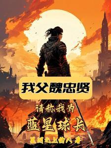 我父魏忠贤,请称我为蓝星球长