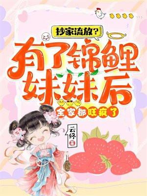 抄家流放?有了锦鲤妹妹后全家都旺疯了